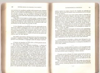 180 HISTÓRIA SOCIAL DA CRIANÇA E DA FAMÍLIA
era um dever de consciência escolher judiei osamente seus colabora-
dores, os outros mestres e submoniíores: viros bonos.
graves et doctos.
Rra um dever também usar sem indulgência culpada de seus poderes
de correção e punição, pois isso envolvia a salvação da alma das
crianças, pelas quais eles eram responsáveis perante Deus: ne eorwn
dampnationem.
Duas idéias novas surgem ao mesmo tempo: a noção da fraque-
za da infância e o sentimento da responsabilidade moral dos mestres.
O sistema disciplinar que elas postulavam não se podia enraizar na
antiga escola medieval, onde o mestre não se interessava pelo com-
portamento de seus alunos fora da sala de aula
UI
A nova disciplina se introduziria através da organização já mo-
derna dos colégios e pedagogias com a série completa de classes em
que o diretor e os mestres deixavam de ser primi inter parest para se
tornarem depositários de uma autoridade superior. Seria o governo
autoritário e hierarquizado dos colégios que permitiria, a partir do
século XV, o estabelecimento e o desenvolvimento de um sistema dis-
ciplinar cada vez mais rigoroso.
Para definir esse sistema, distinguiremos suas três características
principais: a vigilância constante, a delação erigida em princípio de
governo e em instituição, e a aplicação ampla de castigos corporais
UI
A história da disciplina do século XÍV ao XVII permite-nos fa-
zer duas observações importantes.
Em primeiro lugar, uma disciplina humilhante - o chicote ao
critério do mestre e a espionagem mútua em benefício do mestre -
substituiu um modo de associação corporativa que era o mesmo tan-
to para os jovens escolares como para os outros adultos, Essa evolu-
ção sem dúvida não foi particular à infância: nos séculos XV-XVI, o
castigo corporal se generalizou, ao mesmo tempo em que uma con-
cepção autoritária, hierarquizada - em suma, absolutista - da socie-
dade. Contudo, mesmo assim, restou uma diferença essencial entre a
disciplina das crianças e a dos adultos - diferença que não existia nes-
se grau durante a Idade Média. Entre os adultos, nem todos eram
submetidos ao castigo corporal: os fidalgos lhe escapavam, e o modo
de aplicação da disciplina contribuía para distinguir as condições so-
ciais. Ao contrário, todas as crianças e jovens, qualquer que fosse sua
condição, eram submetidos a um regime comum e eram igualmente
surrados. Isso não quer dizer que a separação das condições sociais
não existisse no mundo escolástico. Ela existia aí como nos outros lu-
gares e era igualmente marcada. Mas o caráter degradante para os
OS PROGRESSOS DA DISCIPLINA 181
adultos nobres do castigo corporal não impedia sua aplicação às
crianças. Ele se tomou até mesmo uma característica da nova atitude
diante da infância,
O segundo fenômeno que nossa análise revela é a dilataçao da
idade escolar submetida 40 chicote; reservado de início às crianças
pequenas, a partir do século XVI ele se estendeu a toda a população
escolar, que muitas vezes beirava e outras ultrapassava os 20 anos
Tendia-se portanto a diminuir as distinções entre a infância e a ado-
lescência, a fazer recuar a adolescência na direção da infância, sub-
metendo-a a uma disciplina idêntica. Dentro do mundo escolar -
pois isso não se aplicava tanto às carreiras não escolares ou pouco
escolarizadas - o adolescente era afastado do adulto e confundido
com a criança, com a qual partilhava as humilhações do castigo cor-
poral, o castigo da plebe.
Portanto, a infância prolongada até dentro já da adolescência,
da qual se distinguia mal, caracterizava-se por uma humilhação deli-
berada. Toda a infância, a infância de todas as condições sociais, era
submetida ao regime degradante dos plebeus, O sentimento da parti-
cularidade da infância, de sua diferença com relação ao mundo dos
adultos, começou pelo sentimento mais elementar de sua fraqueza,
que a rebaixava ao nível das camadas sociais mais inferiores.
Â preocupação em humilhar a infância para distingui- la e me-
thorã-ta se atenuaria ao longo do século XVIII, e a história da disci-
plina escolar nos permite acompanhar a mudança da consciência co-
letiva nessa questão.
Na França, a opinião pública manifestou uma repugnância pelo
regime disciplinar escolástico que resultou em sua supressão por vol-
ta de 1763, quando as autoridades tomaram a condenação dos jesuí-
tas como pretexto para reorganizar o sistema escolar,
UI
O caráter servil e aviltador do castigo corporal não era mais re-
conhecido como adaptado à fraqueza da infância. Ao contrário, ele
provocava uma reprovação de inicio discreta, mas que se iria am-
pliar. Surgiu a idéia de que a infância não era uma idade servil e não
merecia ser metodicamente humilhada.
Essa repugnância, despertada aqui pelo castigo dos alunos pe-
quenos, tornou-se ainda mais viva com relação aos alunos maiores.
Pouco a pouco, tornou-se habitual não mais chicotear os alunos de
retórica.
 