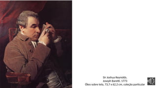 Sir Joshua Reynolds.
Joseph Baretti, 1773
Óleo sobre tela, 73,7 x 62,2 cm, coleção particular
 