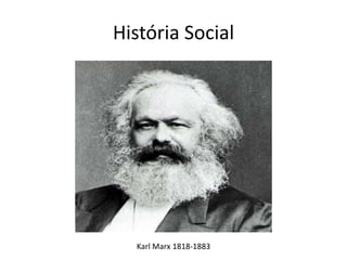História Social
Karl Marx 1818-1883
 