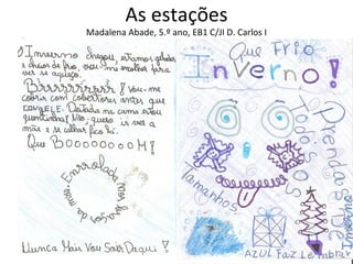 As estações
Madalena Abade, 5.º ano, EB1 C/JI D. Carlos I
 