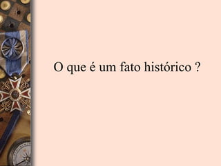 História,sujeito e fato histórico | PPTX