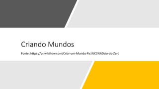Criando Mundos
Fonte: https://pt.wikihow.com/Criar-um-Mundo-Fict%C3%ADcio-do-Zero
 