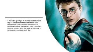 • 1 Descubra qual tipo de mundo você irá criar e
veja se ele se encaixa na sua história. Uma
fantasia com criaturas mágicas? Uma ficção
científica cheia de alienígenas? Tudo é possível!
Comece com um tema que você se interessa, e
construa seu mundo a partir daí.
Esta Foto de Autor Desconhecido está licenciado em CC BY
 