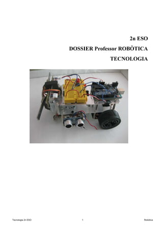 Tecnologia 2n ESO Robòtica1
2n ESO
DOSSIER Professor ROBÒTICA
TEC OLOGIA
 