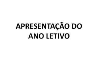 APRESENTAÇÃO DO
ANO LETIVO
 