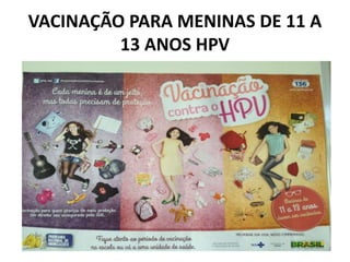 VACINAÇÃO PARA MENINAS DE 11 A
13 ANOS HPV
 