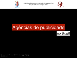 Agências de publicidade
                                                           no Brasil




Planejamento de Custos em Publicidade e Propaganda (269)
Cristian Cardozo
 