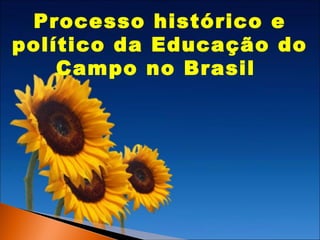 Processo histórico e
político da Educação do
Campo no Brasil

 