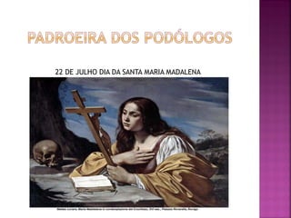 22 DE JULHO DIA DA SANTA MARIA MADALENA
 