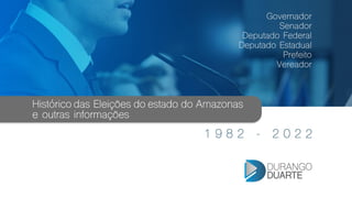 Histórico das Eleições no estado do
Amazonas
1982 - 2022
3
 