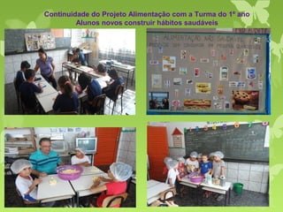 Continuidade do Projeto Alimentação com a Turma do 1º ano
Alunos novos construir hábitos saudáveis
 