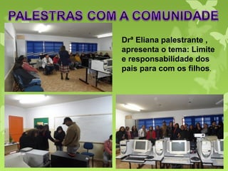 Drª Eliana palestrante ,
apresenta o tema: Limite
e responsabilidade dos
pais para com os filhos.
 