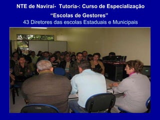 NTE de Naviraí-  Tutoria-: Curso de Especialização “Escolas de Gestores”   43 Diretores das escolas Estaduais e Municipais 