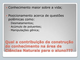 Deve também perceber a vida humana e seu próprio corpo;Como algo dinâmico que interage com o meio;Devido a herança biológica, quanto as condições culturais, sociais e afetivas se refletem sobre o corpo;