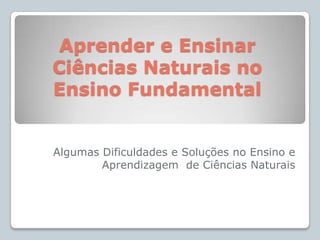 As Teorias científicas não são passíveis de comunicação direta aos alunos do ensino fundamental;Seu ensino sempre requer adequação e seleção de conteúdos;A abordagem dos conhecimentos por meio de definições e classificações	Contraria as principais concepções de 		     aprendizagem humana