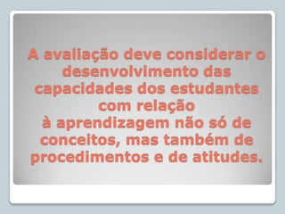 Avaliação é um elemento do processo de ensino e aprendizagem que deve serconsiderado em direta associação com os demais