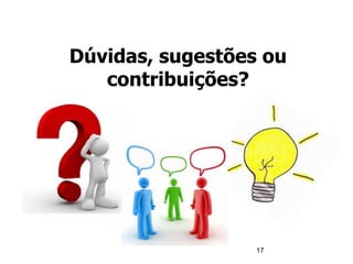 Dúvidas, sugestões ou
contribuições?
17
 