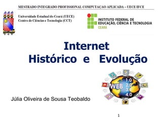 Internet
Histórico e Evolução
Júlia Oliveira de Sousa Teobaldo
 