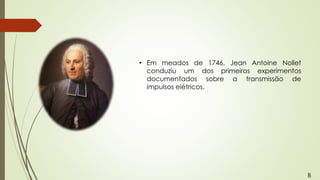 • Em meados de 1746, Jean Antoine Nollet
conduziu um dos primeiros experimentos
documentados sobre a transmissão de
impulsos elétricos.
B
 