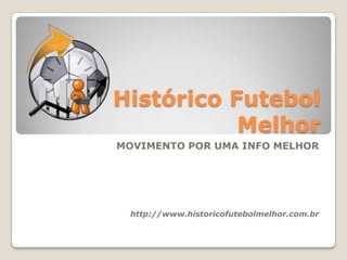Histórico Futebol
Melhor
MOVIMENTO POR UMA INFO MELHOR
http://www.historicofutebolmelhor.com.br
 