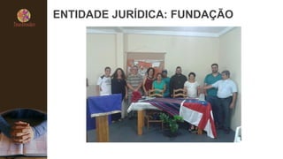 ENTIDADE JURÍDICA: FUNDAÇÃO
 