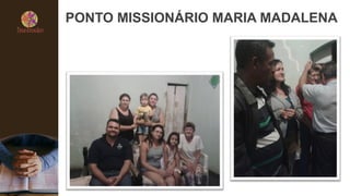 PONTO MISSIONÁRIO MARIA MADALENA
 