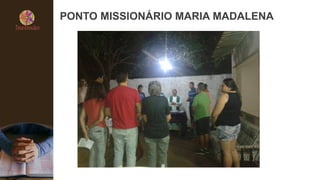 PONTO MISSIONÁRIO MARIA MADALENA
 
