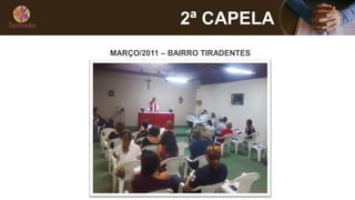 2ª CAPELA
MARÇO/2011 – BAIRRO TIRADENTES
 