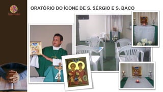 ORATÓRIO DO ÍCONE DE S. SÉRGIO E S. BACO
 