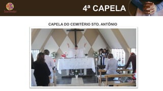 4ª CAPELA
CAPELA DO CEMITÉRIO STO. ANTÔNIO
 