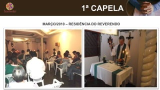 1ª CAPELA
MARÇO/2010 – RESIDÊNCIA DO REVERENDO
 