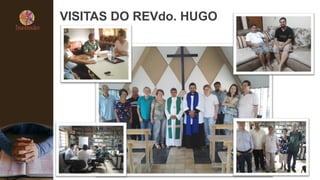 VISITAS DO REVdo. HUGO
 