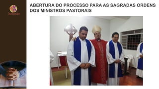 ABERTURA DO PROCESSO PARA AS SAGRADAS ORDENS
DOS MINISTROS PASTORAIS
 