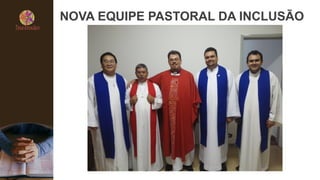 NOVA EQUIPE PASTORAL DA INCLUSÃO
 