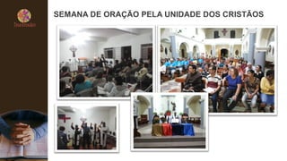 SEMANA DE ORAÇÃO PELA UNIDADE DOS CRISTÃOS
 