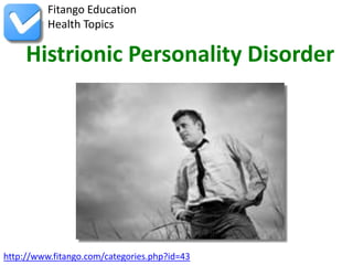 Fitango Education
          Health Topics

     Histrionic Personality Disorder




http://www.fitango.com/categories.php?id=43
 
