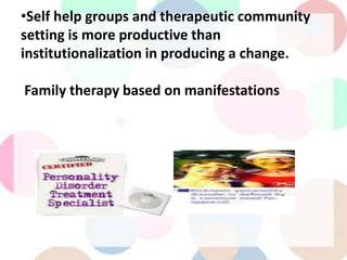 •Self help groups and therapeutic community
setting is more productive than
institutionalization in producing a change.
Family therapy based on manifestations
 