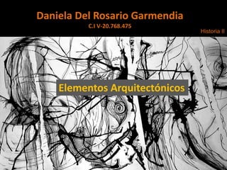 Daniela Del Rosario Garmendia
C.I V-20.768.475
Historia II
Elementos Arquitectónicos
 