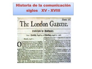 Historia de la comunicación
siglos XV - XVIII
 