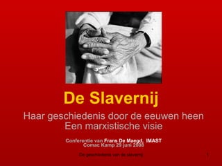 De Slavernij Haar  geschiedenis door de eeuwen heen Een marxistische visie Conferentie van  Frans De Maegd,  IMAST Comac Kamp 29 juni 2008 