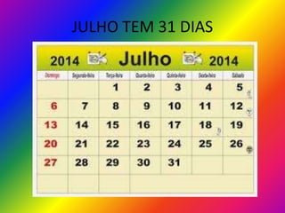 JULHO TEM 31 DIAS

 