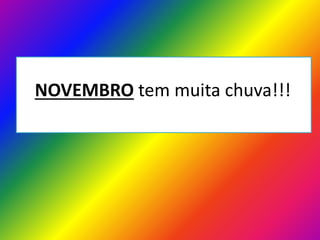NOVEMBRO tem muita chuva!!!

 