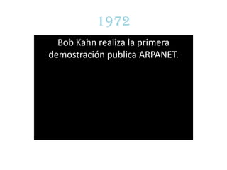 1972
  Bob Kahn realiza la primera
demostración publica ARPANET.
 