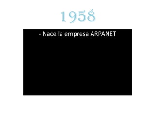 1958
- Nace la empresa ARPANET
 