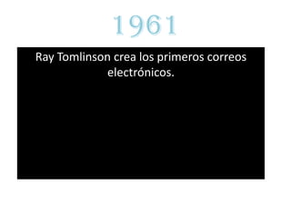 1961
Ray Tomlinson crea los primeros correos
             electrónicos.
 
