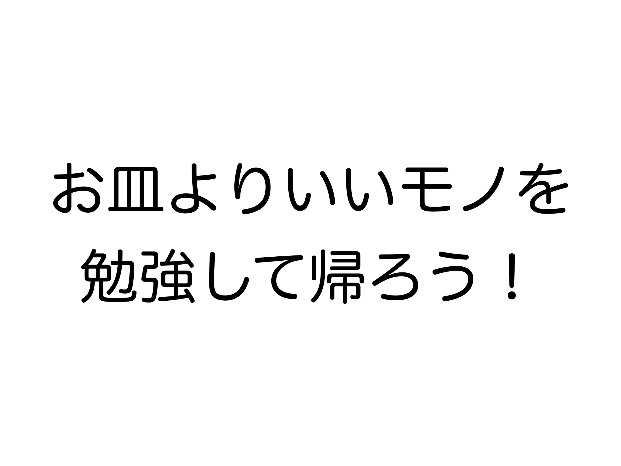 お皿よりいいモノを
 勉強して帰ろう！
 