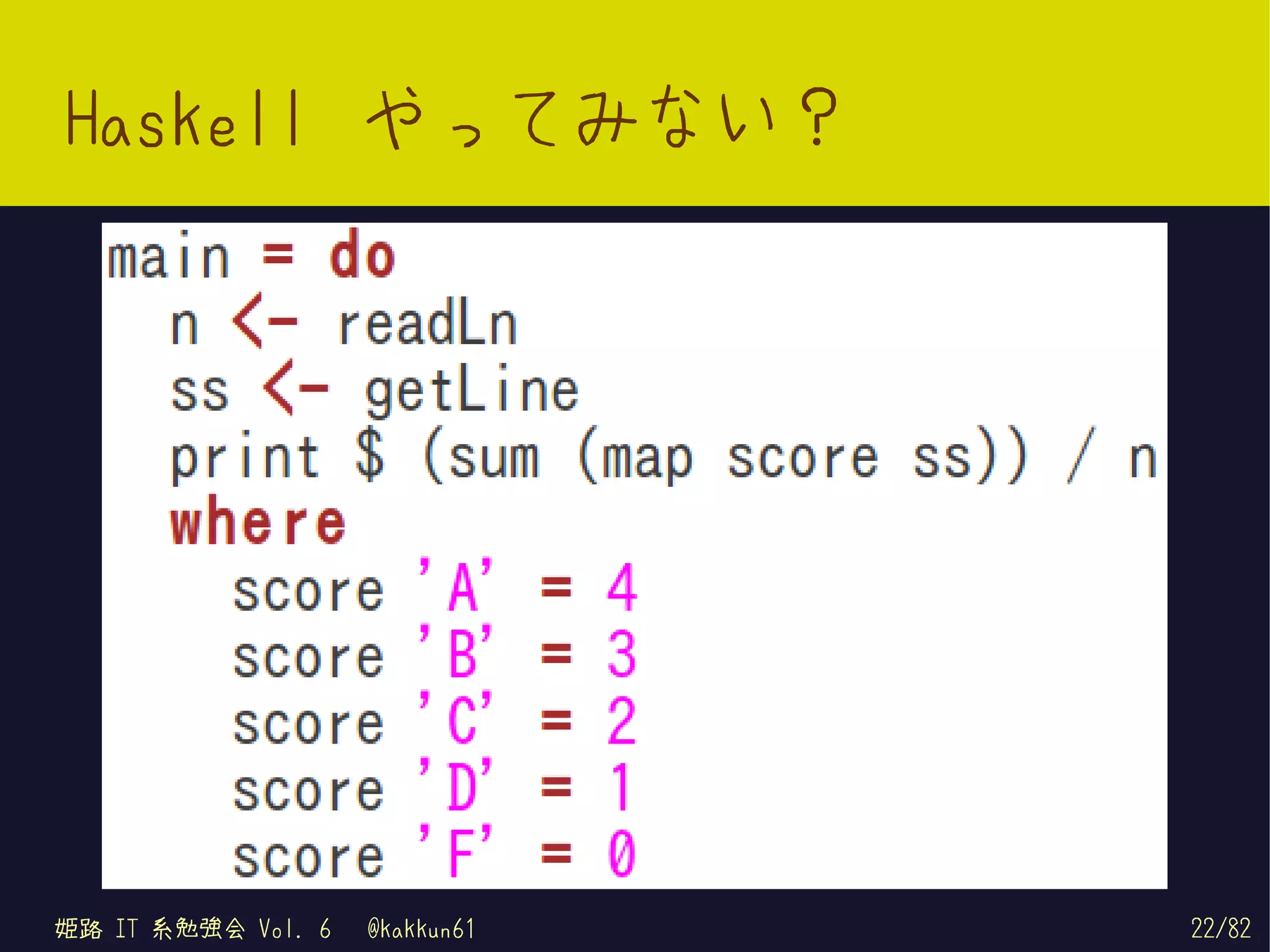 Haskell やってみない？




姫路 IT 系勉強会 Vol. 6   @kakkun61   22/82
 