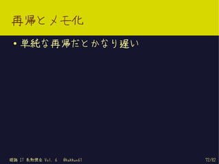 再帰とメモ化
 ●   単純な再帰だとかなり遅い




姫路 IT 系勉強会 Vol. 6   @kakkun61   72/82
 