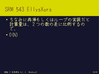 SRM 543 EllysXors
 ●   ちなみに再帰もしくはループの実装だと
     計算量は、 2 つの数の差に比例するの
     で、
 ●   O(N)




姫路 IT 系勉強会 Vol. 6   @kakkun61   3...