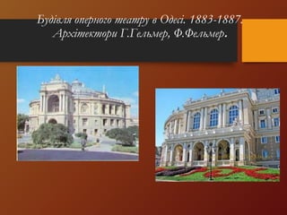 Будівля оперного театру в Одесі. 1883-1887.
Архітектори Г.Гельмер, Ф.Фельмер.
 